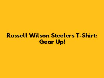 Russell Wilson Steelers T-Shirt: Gear Up!
