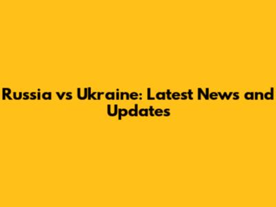 Russia vs Ukraine: Latest News and Updates