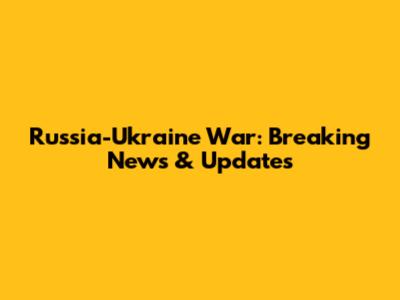 Russia-Ukraine War: Breaking News & Updates