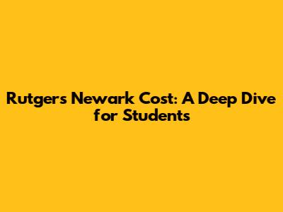 Rutgers Newark Cost: A Deep Dive for Students