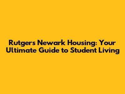 Rutgers Newark Housing: Your Ultimate Guide to Student Living