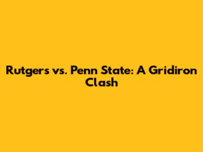Rutgers vs. Penn State: A Gridiron Clash