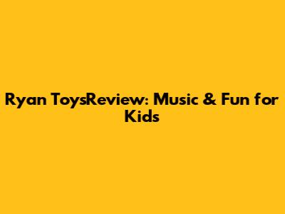 Ryan ToysReview: Music & Fun for Kids