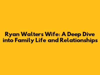 Ryan Walters' Wife: A Deep Dive into Family Life and Relationships
