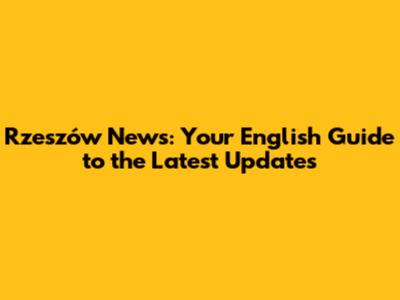 Rzeszów News: Your English Guide to the Latest Updates