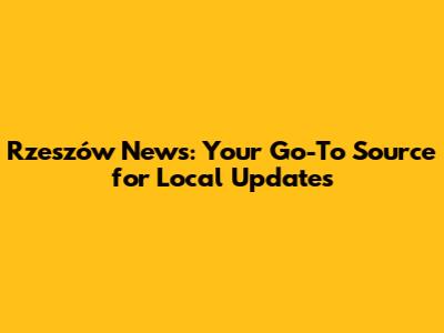 Rzeszów News: Your Go-To Source for Local Updates