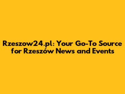 Rzeszow24.pl: Your Go-To Source for Rzeszów News and Events