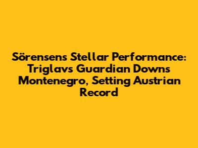 Sörensen's Stellar Performance: Triglav's Guardian Downs Montenegro, Setting Austrian Record