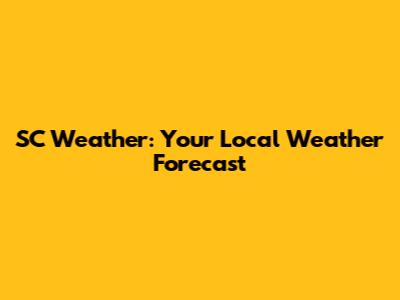 SC Weather: Your Local Weather Forecast