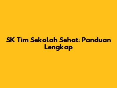SK Tim Sekolah Sehat: Panduan Lengkap
