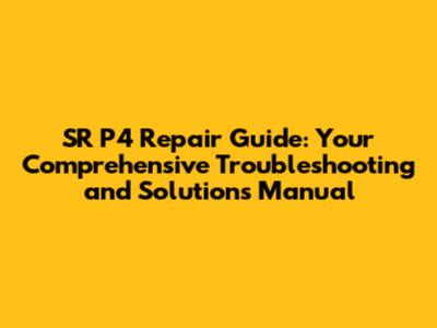 SR P4 Repair Guide: Your Comprehensive Troubleshooting and Solutions Manual