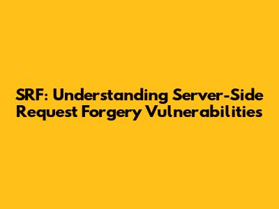 SRF: Understanding Server-Side Request Forgery Vulnerabilities