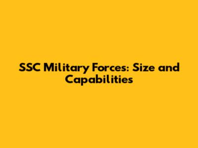 SSC Military Forces: Size and Capabilities