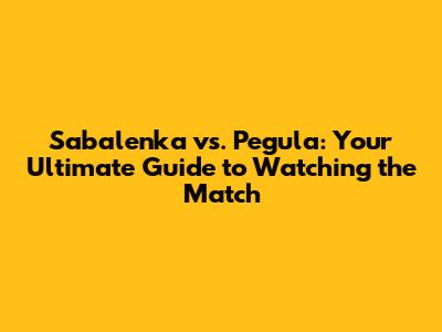Sabalenka vs. Pegula: Your Ultimate Guide to Watching the Match