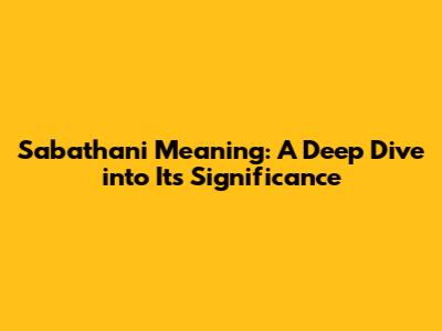 Sabathani Meaning: A Deep Dive into Its Significance