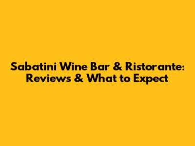 Sabatini Wine Bar & Ristorante: Reviews & What to Expect