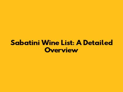 Sabatini Wine List: A Detailed Overview