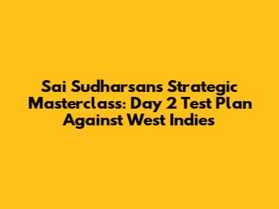 Sai Sudharsan's Strategic Masterclass: Day 2 Test Plan Against West Indies