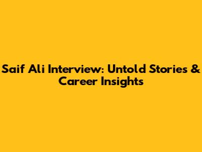 Saif Ali Interview: Untold Stories & Career Insights