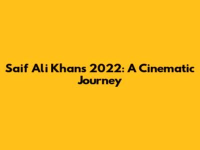Saif Ali Khan's 2022: A Cinematic Journey