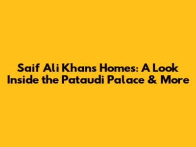 Saif Ali Khan's Homes: A Look Inside the Pataudi Palace & More