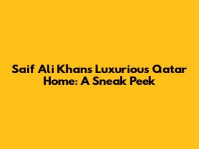 Saif Ali Khan's Luxurious Qatar Home: A Sneak Peek