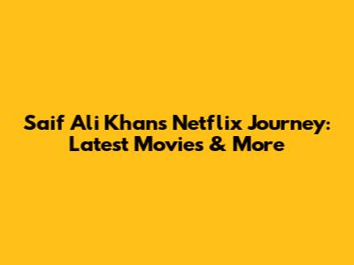 Saif Ali Khan's Netflix Journey: Latest Movies & More