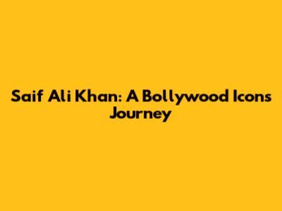 Saif Ali Khan: A Bollywood Icon's Journey