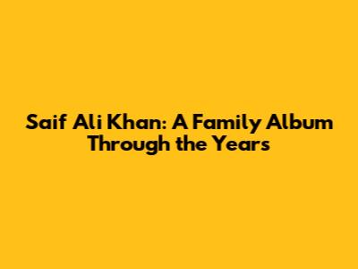 Saif Ali Khan: A Family Album Through the Years