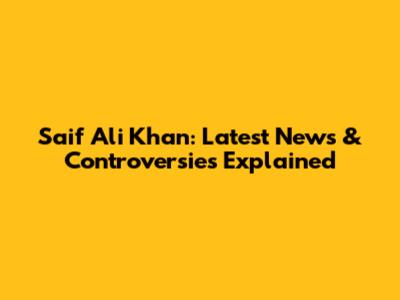 Saif Ali Khan: Latest News & Controversies Explained