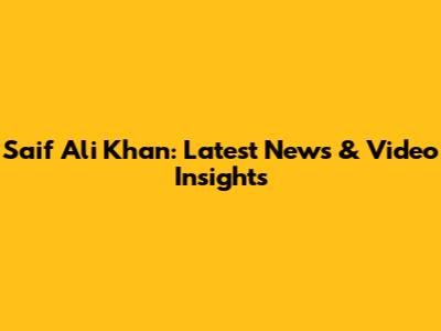 Saif Ali Khan: Latest News & Video Insights