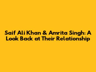 Saif Ali Khan & Amrita Singh: A Look Back at Their Relationship