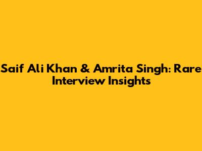 Saif Ali Khan & Amrita Singh: Rare Interview Insights