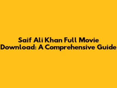 Saif Ali Khan Full Movie Download: A Comprehensive Guide