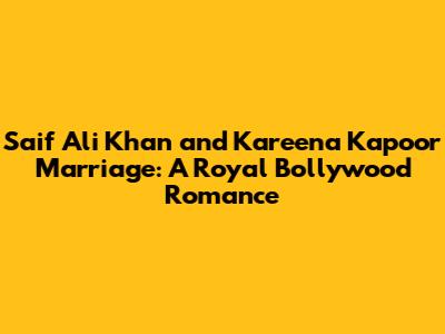 Saif Ali Khan and Kareena Kapoor Marriage: A Royal Bollywood Romance