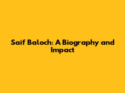 Saif Baloch: A Biography and Impact