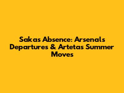 Saka's Absence: Arsenal's Departures & Arteta's Summer Moves