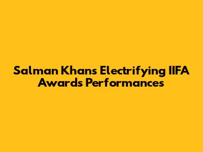Salman Khan's Electrifying IIFA Awards Performances