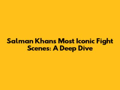 Salman Khan's Most Iconic Fight Scenes: A Deep Dive