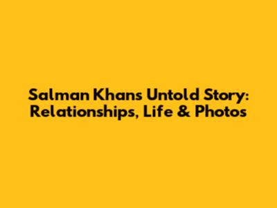 Salman Khan's Untold Story: Relationships, Life & Photos