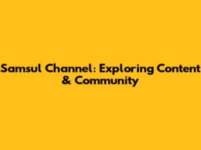 Samsul Channel: Exploring Content & Community