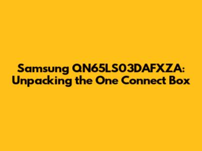 Samsung QN65LS03DAFXZA: Unpacking the One Connect Box