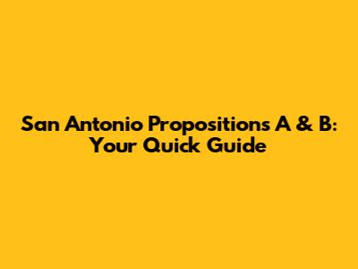 San Antonio Propositions A & B: Your Quick Guide
