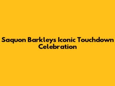 Saquon Barkley's Iconic Touchdown Celebration