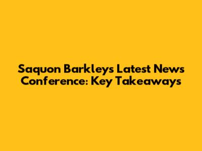 Saquon Barkley's Latest News Conference: Key Takeaways
