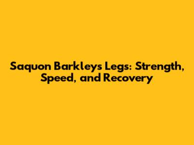 Saquon Barkley's Legs: Strength, Speed, and Recovery