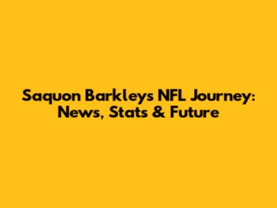 Saquon Barkley's NFL Journey: News, Stats & Future