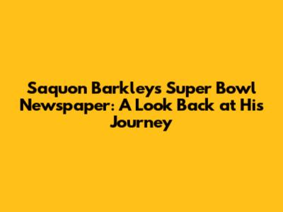 Saquon Barkley's Super Bowl Newspaper: A Look Back at His Journey