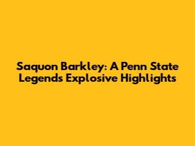 Saquon Barkley: A Penn State Legend's Explosive Highlights