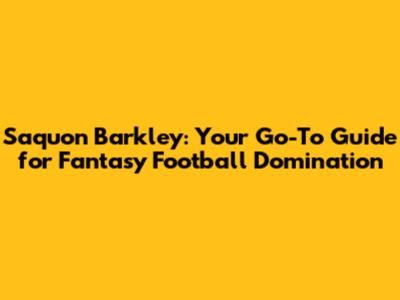 Saquon Barkley: Your Go-To Guide for Fantasy Football Domination